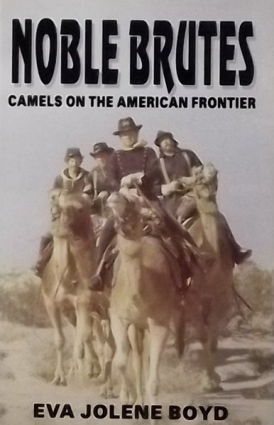 Boyd, Eva jolene. - Noble Brutes camels on the American frontier