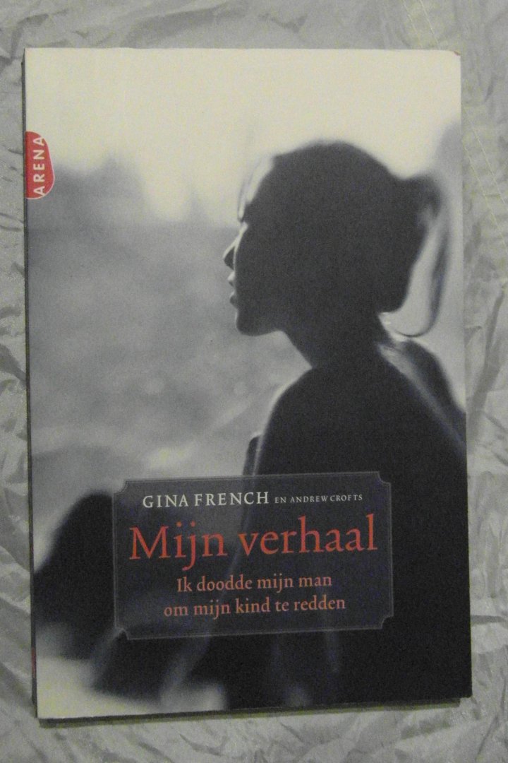 French, Gina & Crofts, Andrew. - Mijn verhaal / ik doodde mijn man om mijn kind te redden