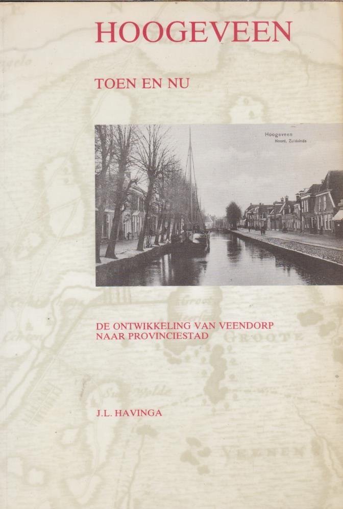 J.L. Havinga - Hoogeveen - Toen en nu - De ontwikkeling van veendorp naar provinciestad