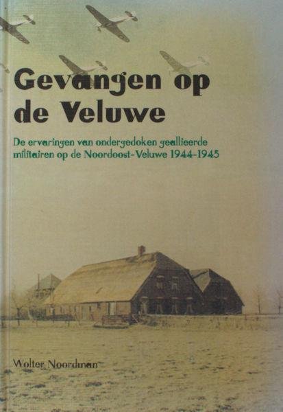 Noordman, Wolter. - Gevangen op de Veluwe. De ervaringen van ondergedoken geallieerde militairen op de Noordoost-Veluwe 1944-1945.