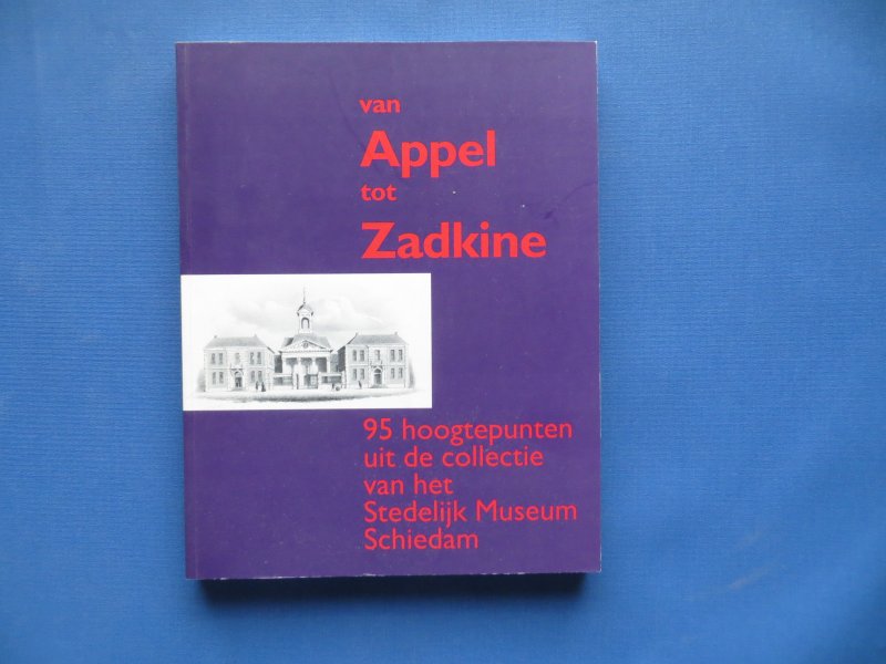 Nagtegaal-Reedijk, Marijke & Pieter Th. Tjabbes - Van Appel tot Zadkine - 95 hoogtepunten uit de collectie van het Stedelijk Museum Schiedam