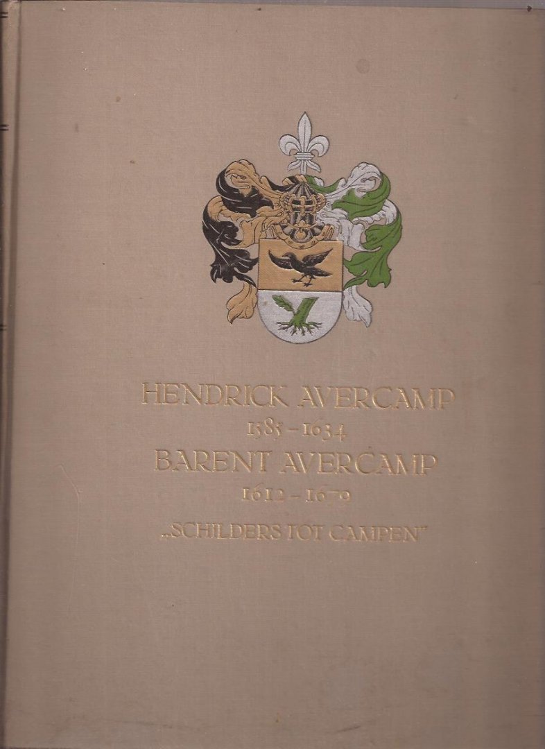 Welcker, Clara J. - Hendrick Avercamp 1585-1634 bijgenaamd  " De stomme van Campen" en Barent Avercamp 1612-1679  " Schilders tot Campen "