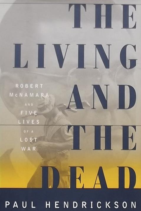 Hendrickson, Paul. - The Living and the Dead. Robert McNamara and the Five Lives of a lost War.