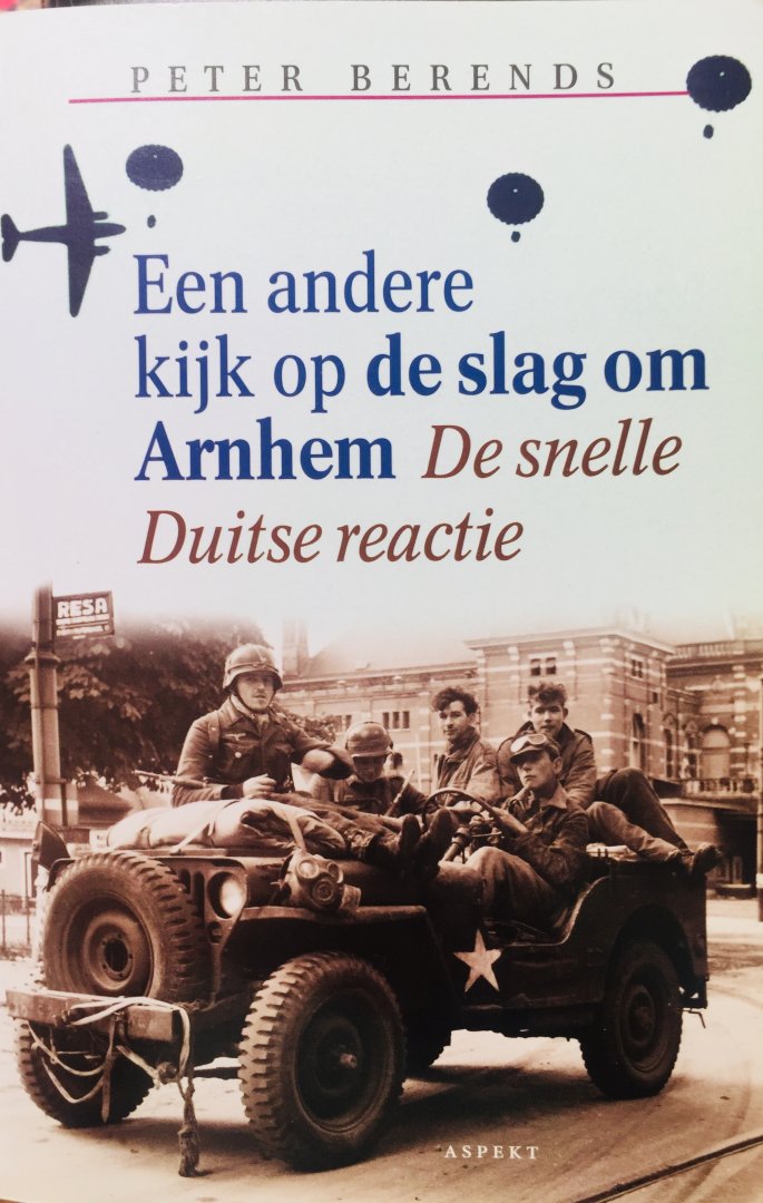 Berends, Peter. - Een andere kijk op de slag om Arnhem. De snelle Duitse reactie.