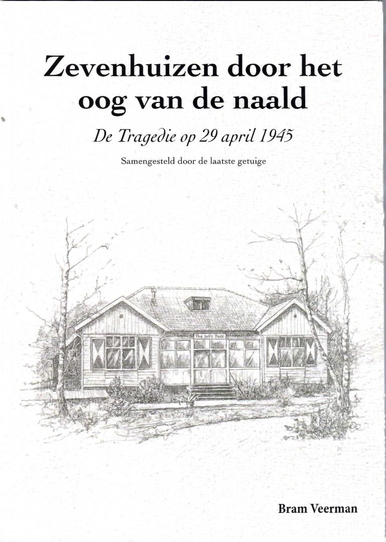 Veerman, Bram - Zevenhuizen door het oog van de naald. ( de tragedie op 29 april 1945)