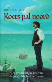 Brosens, John - Koers pal noord De avontuurlijke reis van de jonge Michiel de Ruyter