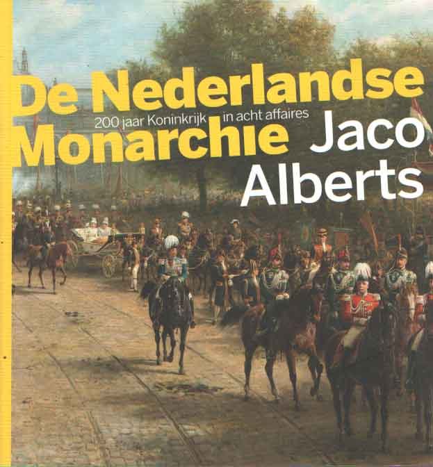 Alberts, Jaco - De Nederlandse monarchie. 200 Jaar Koninkrijk in acht affaires