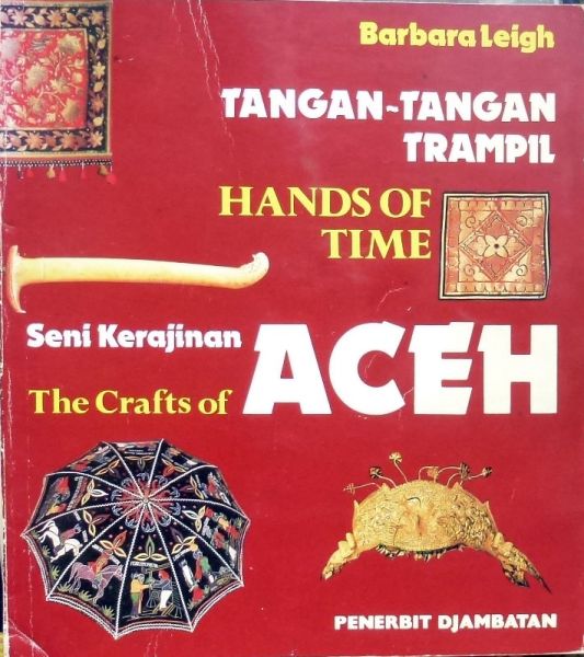 Barbara Leigh./ Seni Kerajinan . - Tangan-Tangan Trampil.Hands of time.The Crafts of Aceh.