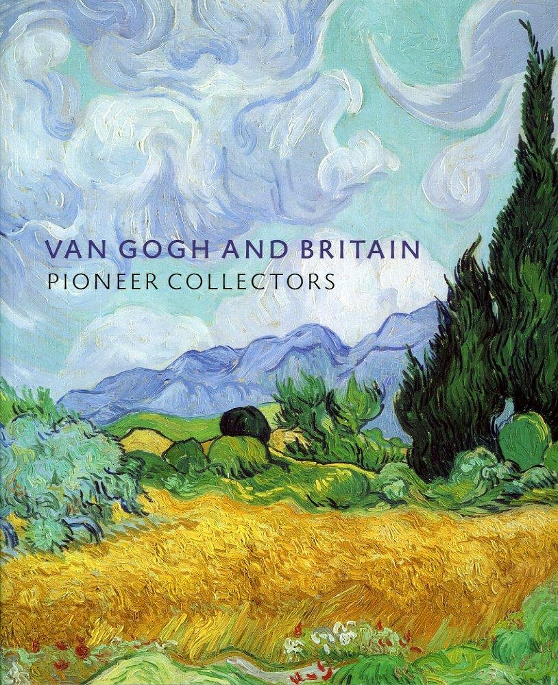 Van Gogh and Britain. Pioneer Collectors - BAILEY, Martin