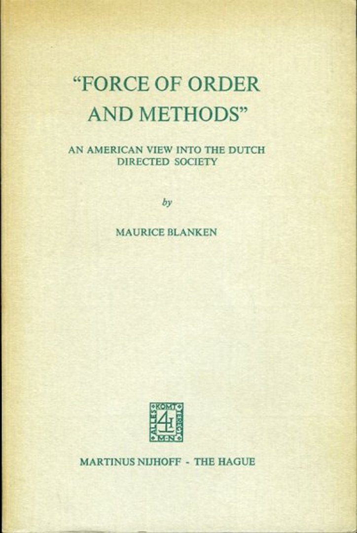 BLANKEN, Maurice - "Force of order and methods..." An American View into the Dutch Directed Society