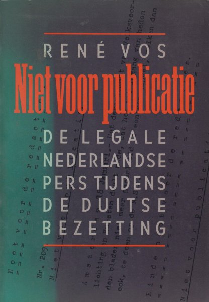 Vos, Rene - Niet voor publicatie - De legale Nederlandse pers tijdens de Duitse bezetting.