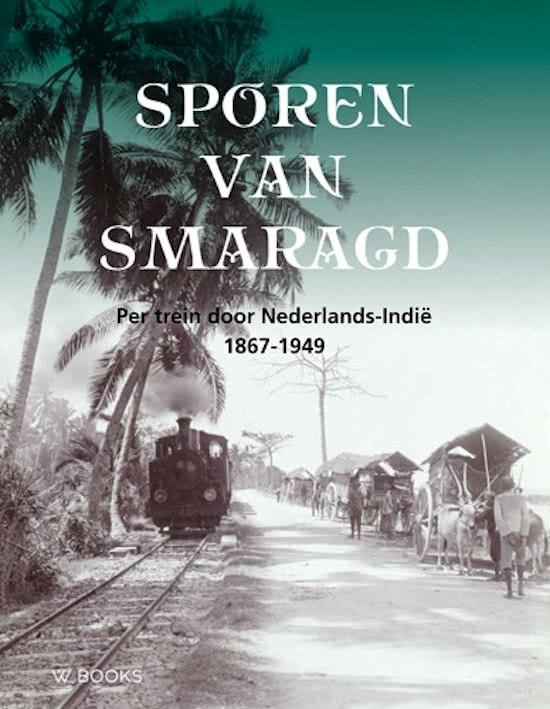 Pieterse, Evelien - Sporen van smaragd / per trein door Nederlands-Indië (1867-1949)