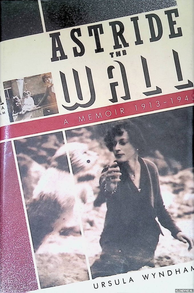 Wyndham, Ursula - Astride the Wall: A Memoir, 1913-1945
