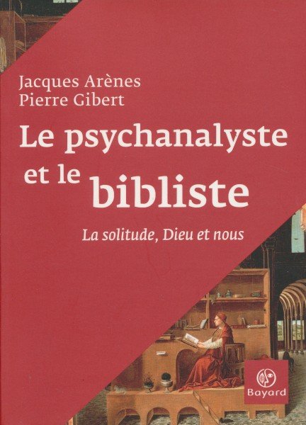 Arenes, Jacques / Gibert, Pierre - Le psychanalyste et le bibliste. La solitude, Dieu et nous