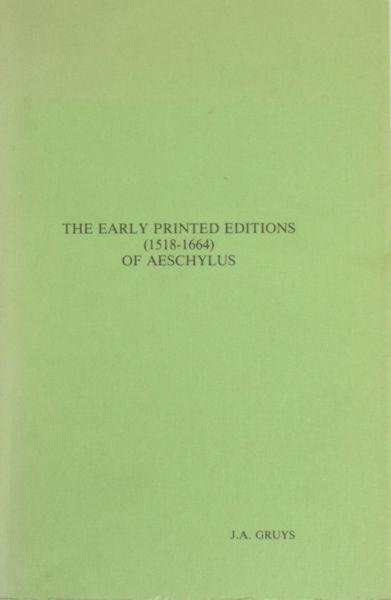 Gruys, J.A. - The Early Printed Editions (1518-1664) of Aeschylus. A Chapter in the History of Classical Scholarship