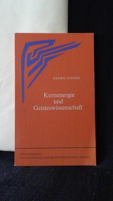 Unger, Georg, - Kernenergie und Geisteswissenschaft.