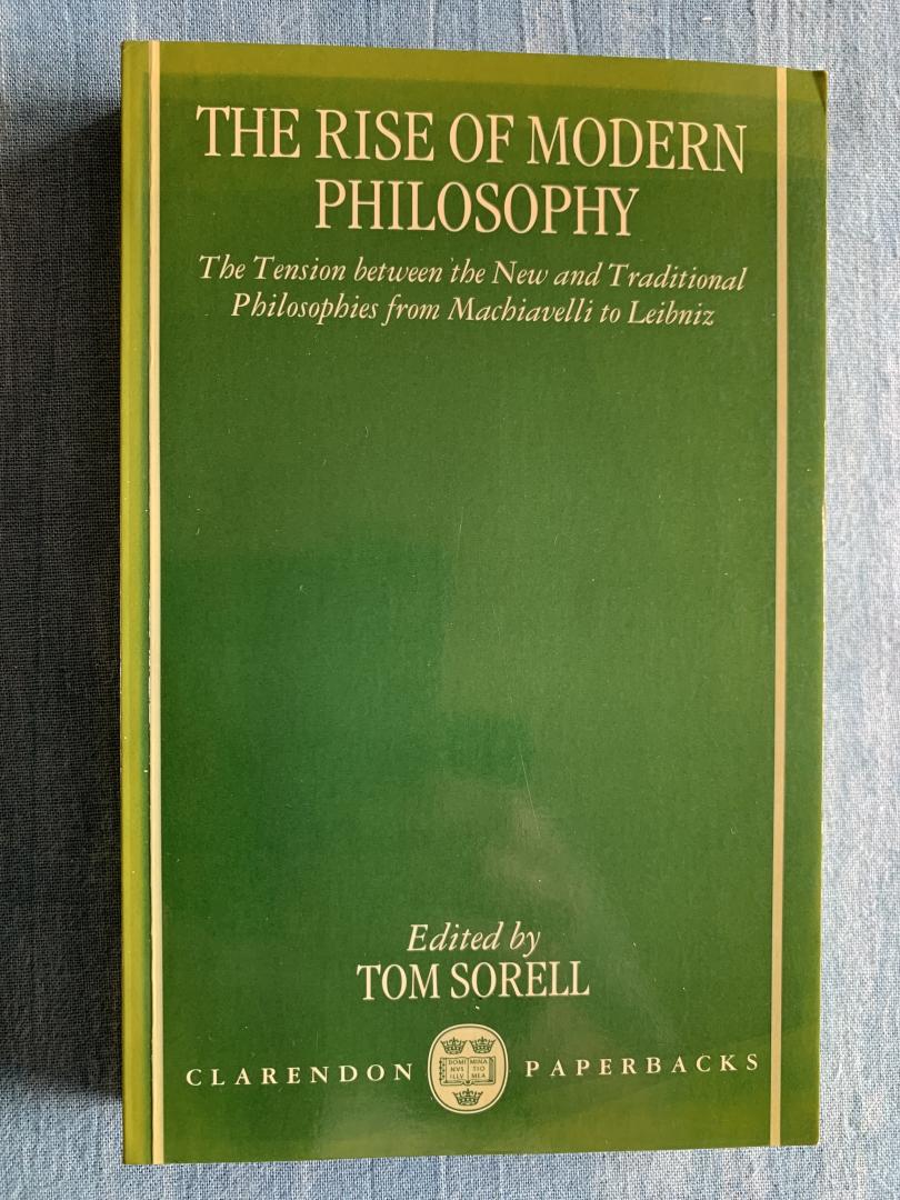 Sorell. Tom (red.) - The Rise of Modern Philosophy. The Tension between the New and Traditional Philosophies from Machiavelli to Leibniz.