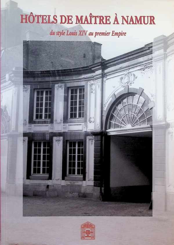Jacques Toussaint - Hôtels de Maître à Namur du style Louis XIV au premier Empire