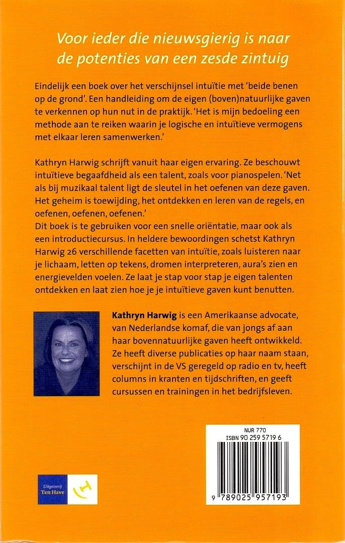 Harwig , Kathryn . [ ISBN 9789025957193 ] 4318 - Gebruik je Intuïtie . ( Voor ieder die nieuwsgierig is naar de potenties van een zesde zintuig Eindelijk een boek over het verschijnsel intu e met 'beide benen op de grond'. Een handleiding om de eigen (boven) natuurlijke gaven te verkennen op hun -