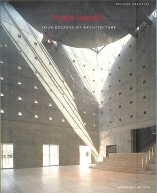 Koshalek, Richard - Arati Isozaki - Four Decades of Architecture