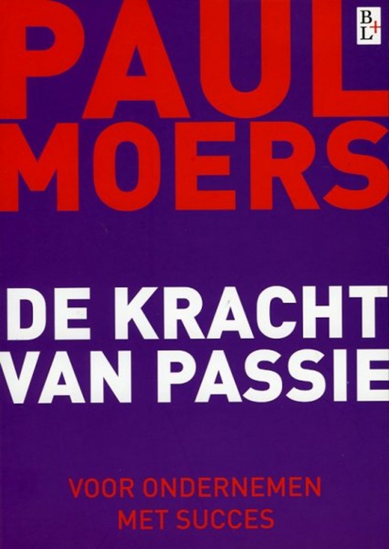 MOERS, Paul - De kracht van passie. Voor ondernemen met succes.