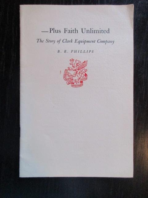 B.E. Phillips - Plus Faith Unlimited. The Story of Clark Equipment Company