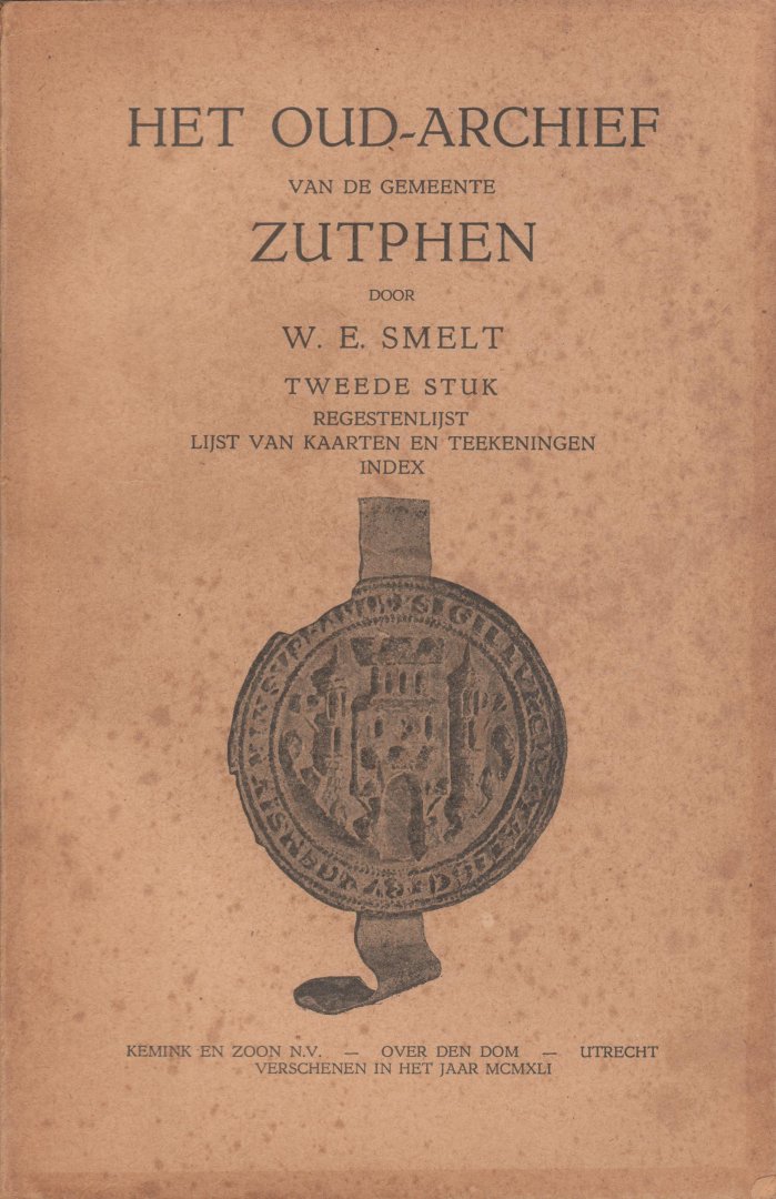 Smelt, W.E. - Het oud-archief van de gemeente Zutphen. Tweede stuk: Regestenlijst, Lijst van kaarten en teekeningen, Index