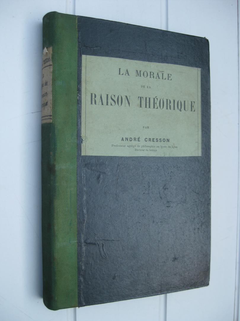 Cresson, André - La morale de la raison théorique. Essai philosophique.