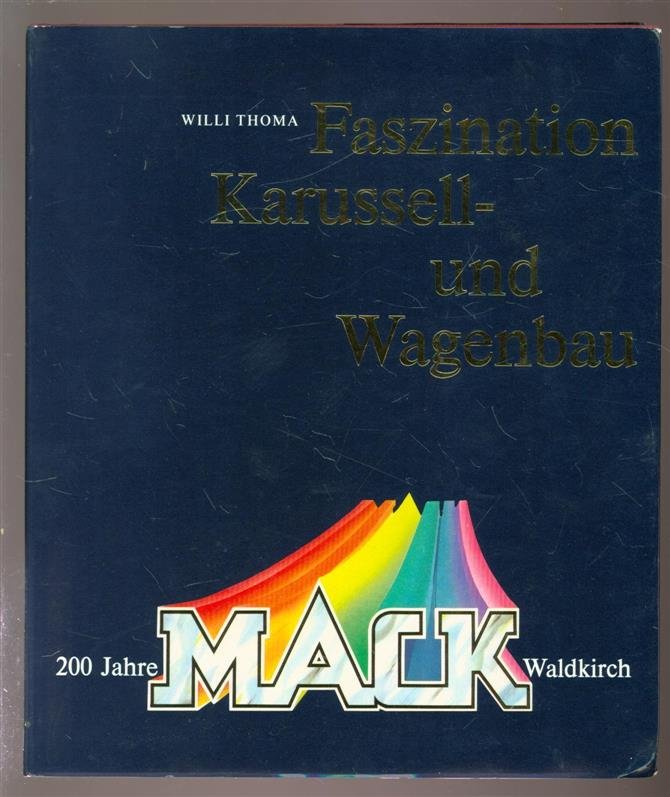 Thoma, Willi - Faszination Karussell - und Wagenbau. 200 Jahre MACK waldkirch ( Chronik einer Schwarzwälder Unternehmerfamilie )