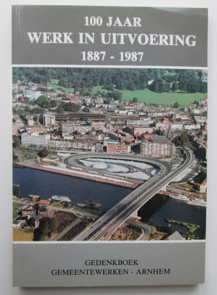 A.W. te Riele [sst.] - 100 Jaar werk in uitvoering 1887-1987 - Gedenkboek Gemeentewerken Arnhem