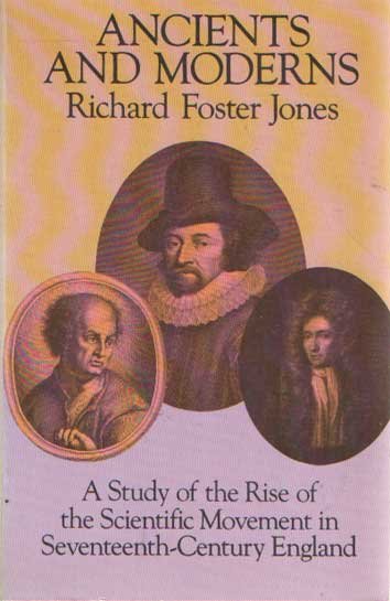 Jones, Richard Foster - Ancients and Moderns: A Study of the Scientific Movement in Seventeenth-Century England