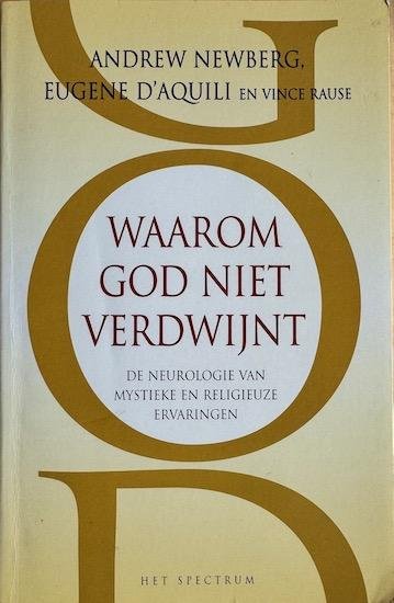 Newberg, Andrew / d'Aquili, Eugene / Rause, Vince - WAAROM GOD NIET VERDWIJNT.  De neurologie van mystieke en religieuze ervaringen