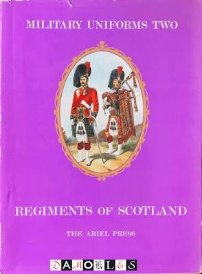 W.Y. Carman, F.R. Hirst - Military Uniforms Two: Regiments of Scotland