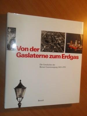 Egger, K.W. - Von der Gaslaterne zum Erdgas. Die Geschichte der Berner Gasversorgung 1843-1993