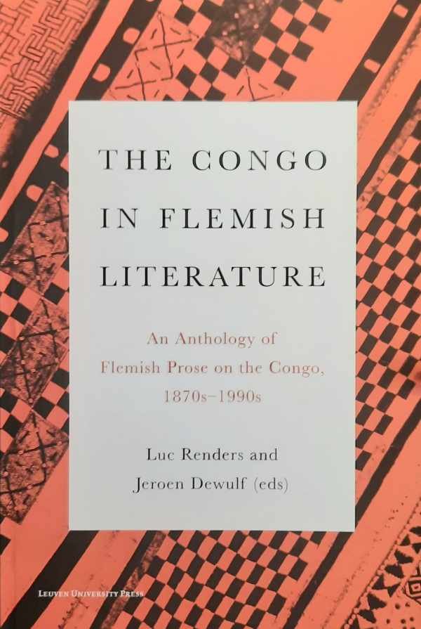RENDERS Luc and DEWULF Jeroen (Eds) - The Congo in Flemish Literature - An Anthology of Flemish Prose on the Congo, 1870s - 1990s