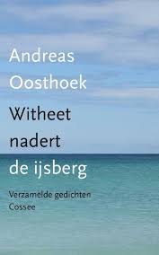 Oosthoek, Andreas - Witheet nadert de ijsberg / Verzamelde gedichten