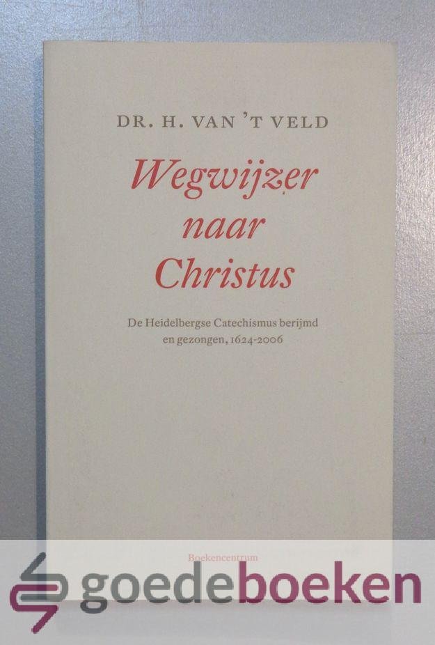 Veld, Dr. H. van t - Wegwijzer naar Christus --- De Heidelbergse Catechismus berijmd en gezongen, 1624-2006