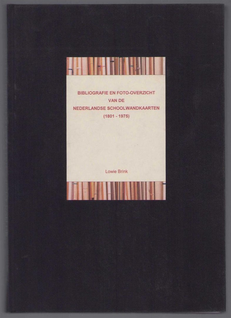 Brink, Lowie - Bibliografie en foto-overzicht van de Nederlandse schoolwandkaarten (1801-1975)