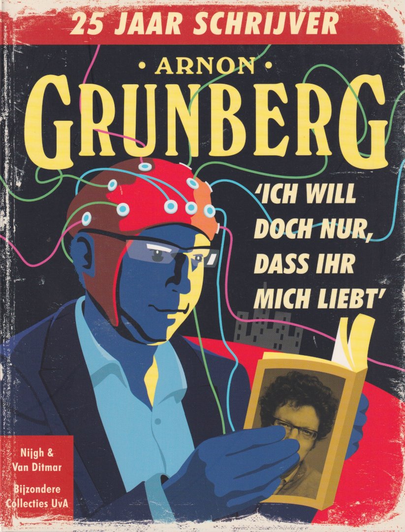 Grunberg, Arnon - 'Ich will doch nur, dass ihr mich liebt' 25 jaar schrijver (waarvan 5 jaar in het verborgene)
