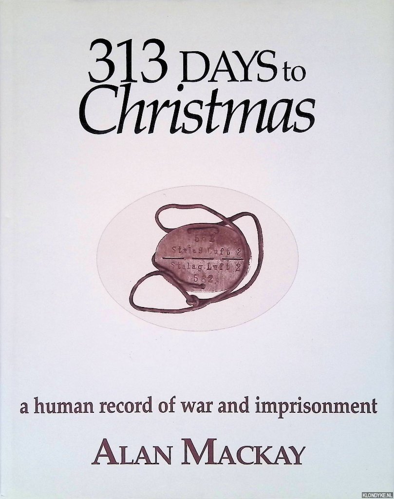 Mackay, Alan - 313 Days to Christmas: A Human Record of War and Imprisonment