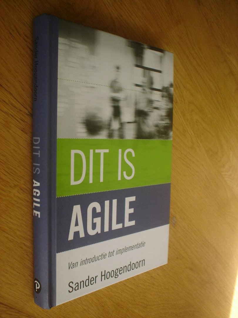 Hoogendoorn, Sander - Dit is agile - van introductie tot implementatie