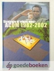 Dijk, J.J. van - Strategie of eigen weg? ACOM 1982-2002 --- Een onderzoek onder militairen die uitgezonden zijn geweest naar Lukavac - Santici - Busovaca - (Bosnie-Herzegovina) in de periode 1994-1995.