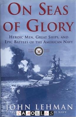 John Lehman - On Seas of Glory. Heroic Men, Great Ships, and Epic Battles of the American Navy