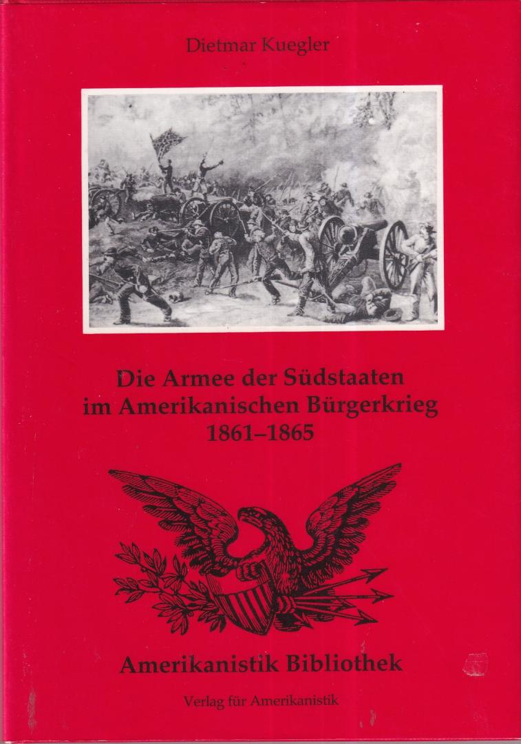 Kuegler, Dietmar - Die Armee der Südstaaten im Amerikanischen Bürgerkrieg 1861-1865