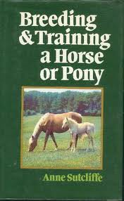 Sutcliffe, Anne - Breeding & Training a Horse or Pony