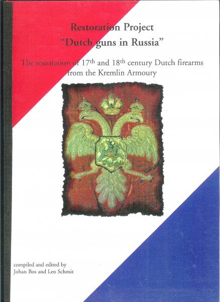Bos Johan, Leo Schmit - Restoration Project  "Dutch guns in Russia"The restoration of 17th and 18th century Dutch firearms from the Kremlin Armoury