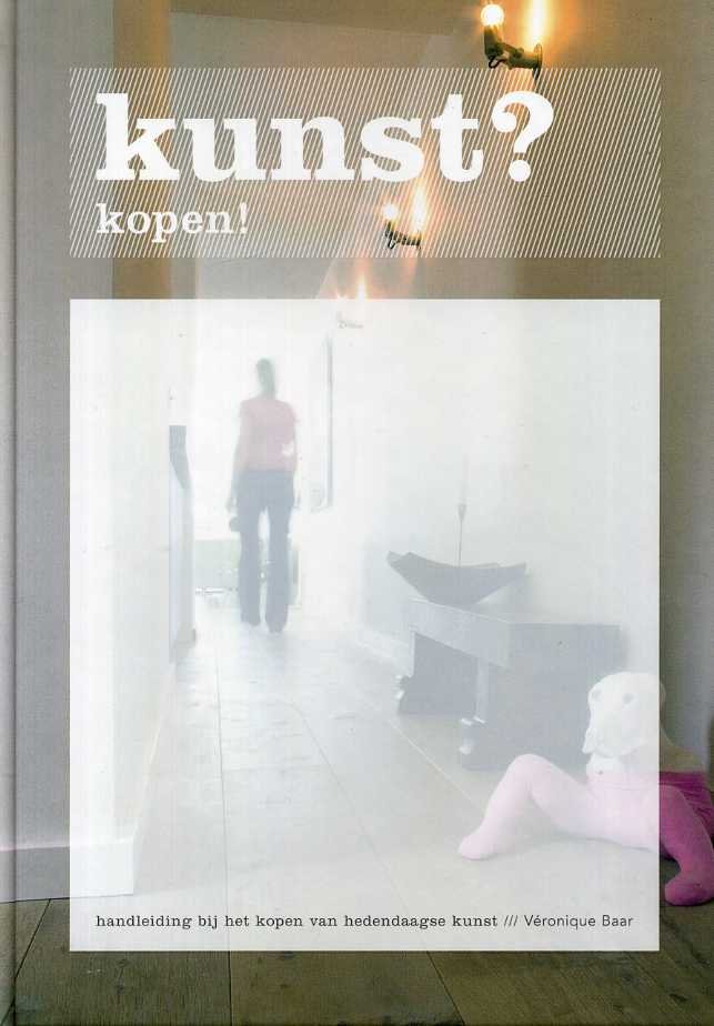 Baar, Véronique - Kunst ? Kopen ! Handleiding bij het kopen van hedendaagse kunst.