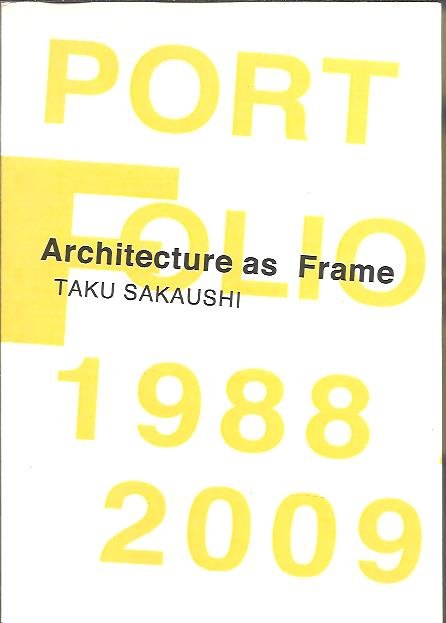 SAKAUSHI, Taku - Architecture as Frame. [O.F.D.A. Taku Sakaushi Architects' Office].
