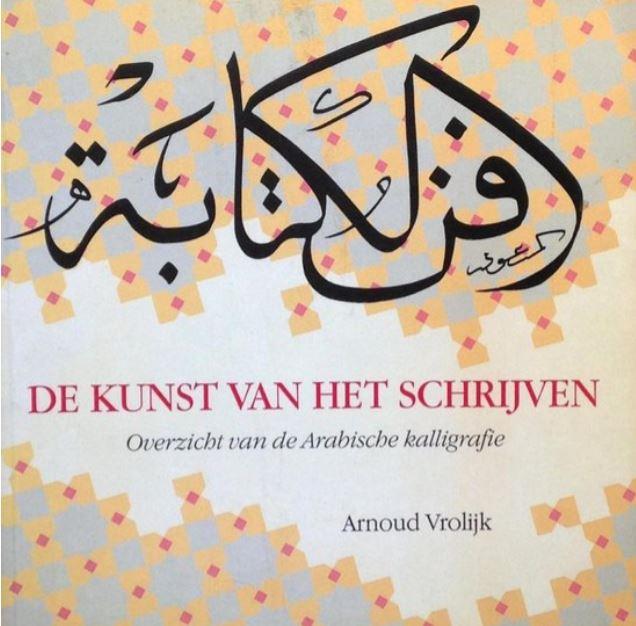 Vrolijk, Arnoud - De kunst van het schrijven. Overzicht van de Arabische kalligrafie.