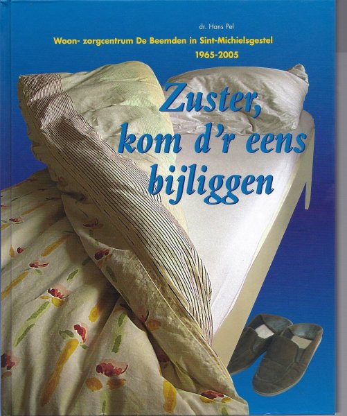 Pel, Hans - Zuster, kom d'r eens bijliggen, woon- en zorgcentrum De Beemden in Sint-Michielsgestel 1965 - 2005